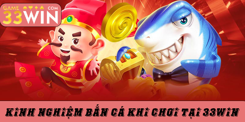 Kinh nghiệm bắn cá khi chơi tại 33Win