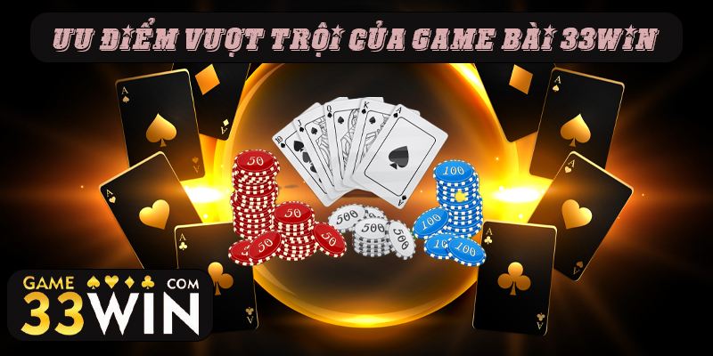 Ưu điểm vượt trội của game bài 33Win